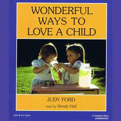 Wonderful Ways to Love a Child Audiobook, by Judy Ford