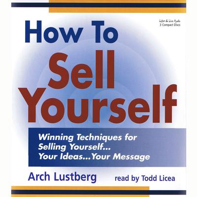 How To Sell Yourself: Winning Techniques for Selling Yourself... Your Ideas... Your Message Audiobook, by Arch Lustberg