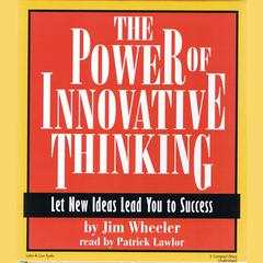 The Power of Innovative Thinking: Let New Ideas Lead You to Success Audiobook, by Jim Wheeler