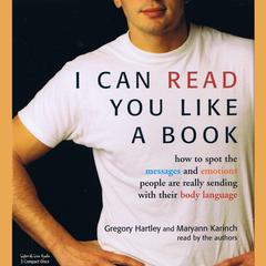 I Can Read You Like A Book: How to Spot the Messages and Emotions People Are Really Sending with Their Body Language Audiobook, by Gregory Hartley