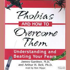 Phobias and How to Overcome Them: Understanding and Beating Your Fears Audiobook, by James Gardner