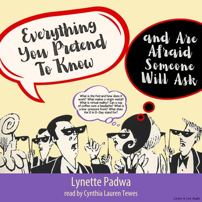 Everything You Pretend To Know And Are Afraid Someone Will Ask Audiobook, by Lynette Padwa