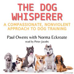 The Dog Whisperer: A Compassionate, Nonviolent Approach to Dog Training Audiobook, by Paul Owens
