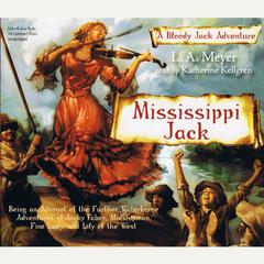 Mississippi Jack: Being an Account of the Further Waterborne Adventures of Jacky Faber, Midshipman, Fine Lady, and Lily of the West Audiobook, by L. A. Meyer