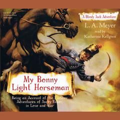 My Bonny Light Horseman: Being an Account of the Further Adventures of Jacky Faber, in Love and War Audiobook, by L. A. Meyer