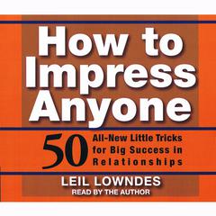 How To Impress Anyone: Fifty All-New Little Tricks for Big Success in Relationships Audiobook, by Leil Lowndes
