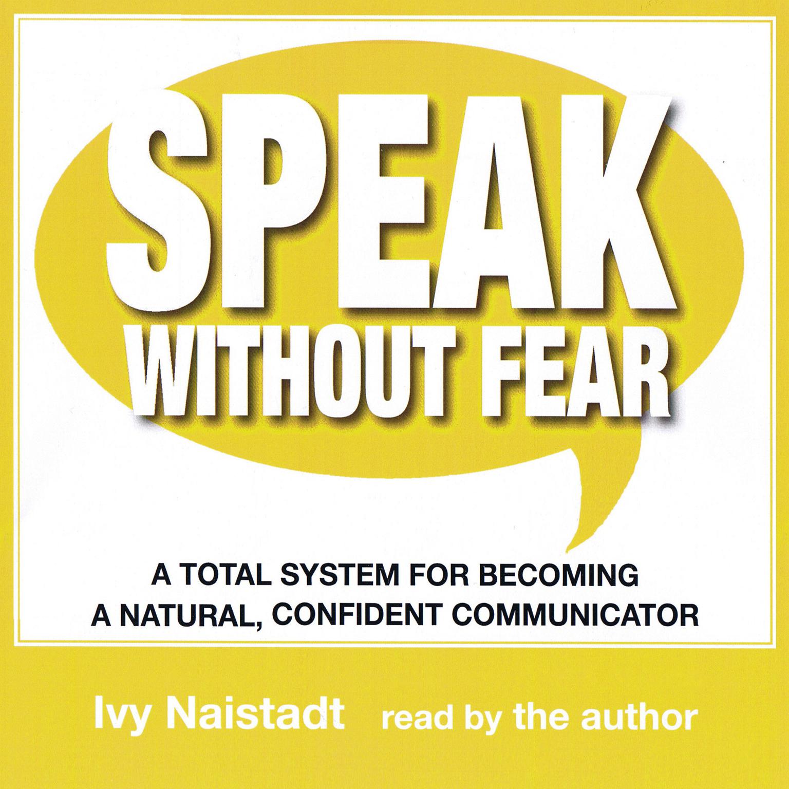 Speak Without Fear (Abridged): A Total System for Becoming a Natural, Confident Communicator Audiobook, by Ivy Naistadt