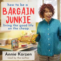 How To Be A Bargain Junkie: Living the Good Life on the Cheap Audiobook, by Annie Korzen