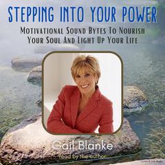 Stepping Into Your Power: Motivational Sound Bytes To Nourish Your Soul And Light Up Your Life: Motivational Sound Bytes to Nourish Your Soul and Light Up Your Life Audiobook, by Gail Blanke