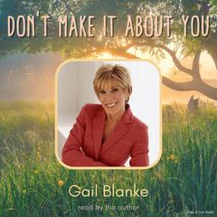 Dont Make It About You Audiobook, by Gail Blanke