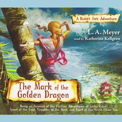 The Mark of the Golden Dragon: Being an Account of the Further Adventures of Jacky Faber, Jewel of the East, Vexation of the West, and Pearl of the South China Sea Audiobook, by L. A. Meyer