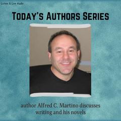 Today’s Authors Series: Alfred C. Martino Discusses Writing and His Novels Audiobook, by Alfred C. Martino