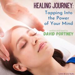 Healing Journey: Tapping Into The Power Of Your Mind: Tapping into the Power of Your Mind Audiobook, by David R. Portney