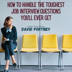 How To Handle The Toughest Job Interview Questions You'll Ever Get Audiobook, by David R. Portney