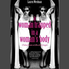 A Woman Trapped In A Womans Body (Tales From A Life of Cringe): Tales From A Life of Cringe Audiobook, by Lauren Weedman