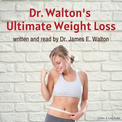 Dr. Walton's Ultimate Weight Loss Audiobook, by James E. Walton