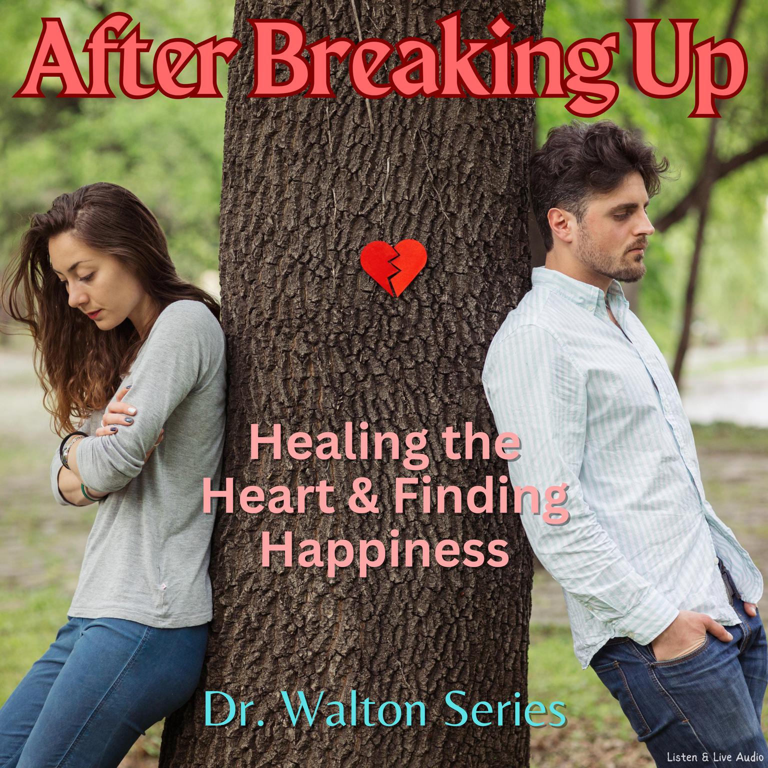 After Breaking Up: Healing The Heart & Finding Happiness: Healing the Heart & Finding Happiness Audiobook, by James E. Walton