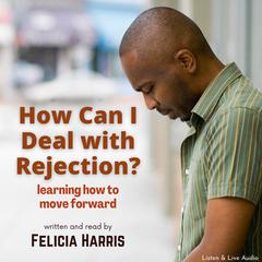 How Can I Deal With Rejection? Audiobook, by Felicia Harris