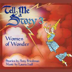 Tell Me A Story 3: Women of Wonder: Women of Wonder Audiobook, by Amy Friedman