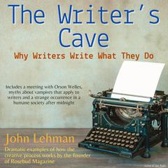 The Writers Cave: Why Writers What They Do: Why Writers Write What They Do Audiobook, by John Lehman