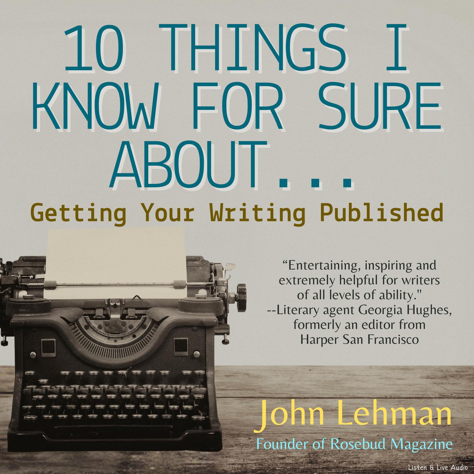 10 Things I Think I Know For Sure About...Getting Your Writing Published Audiobook, by John Lehman
