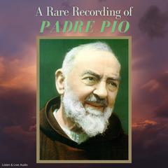 A Rare Recording of Padre Pio Audiobook, by Padre Pio