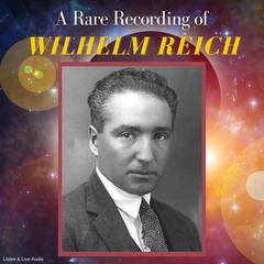 A Rare Recording of Wilhelm Reich Audiobook, by Wilhelm Reich