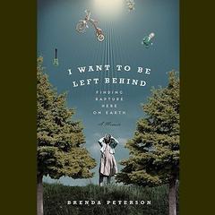 I Want to Be Left Behind: Finding Rapture Here on Earth Audiobook, by Brenda Peterson