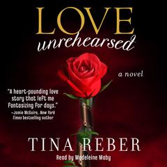 Love Unrehearsed: A Novel Audiobook, by Tina Reber