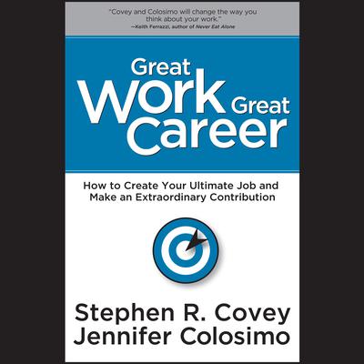 Great Work, Great Career: How to Create Your Ultimate Job and Make an Extraordinary Contribution Audiobook, by Stephen R. Covey