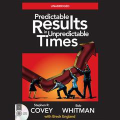 Predictable Results in Unpredictable Times: 4 Essentials for Great Performance in Good Times and Bad Audiobook, by Stephen R. Covey