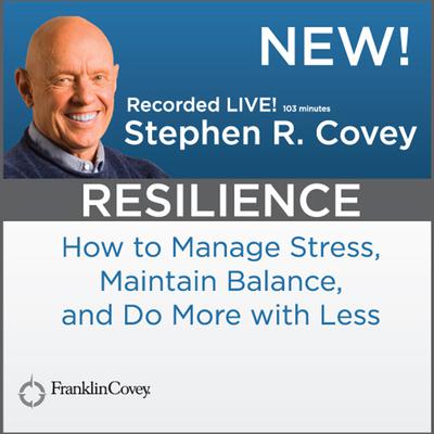 Resilience (Abridged): How to Manage Stress, Maintain Balance, and Do More Audiobook, by Stephen R. Covey
