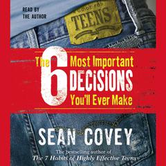 The 6 Most Important Decisions You'll Ever Make: A Guide  for Teens Audiobook, by Sean Covey