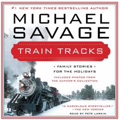 Train Tracks: Family Stories for the Holidays Audiobook, by Michael Savage