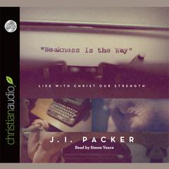 Weakness is the Way: Life with Christ Our Strength Audiobook, by J. I. Packer