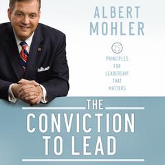 The Conviction to Lead: 25 Principles for Leadership that Matters Audiobook, by Albert Mohler