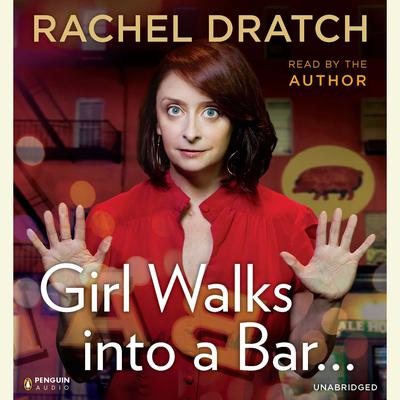Girl Walks into a Bar . . .: Comedy Calamities, Dating Disasters, and a Midlife Miracle Audiobook, by Rachel Dratch