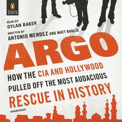 Argo: How the CIA and Hollywood Pulled Off the Most Audacious Rescue in History Audiobook, by Antonio Mendez