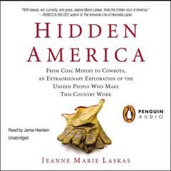 Hidden America: From Coal Miners to Cowboys, an Extraordinary Exploration of the Unseen People Who Make This Country Work Audiobook, by Jeanne Marie Laskas
