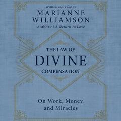 The Law of Divine Compensation: On Work, Money, and Miracles Audiobook, by Marianne Williamson