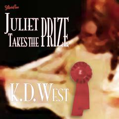 Juliet Takes the Prize: Six Tales of Forbidden Erotic Romance (teacher-student, lesbian, and ménage erotic romance - MF, FF, FFM Audiobook, by K.D. West
