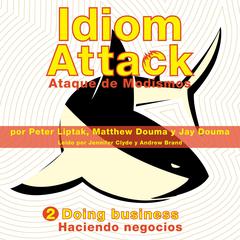Idiom Attack Vol. 2: Doing Business (Spanish Edition): Ataque de Modismos 2 - Haciendo negocios Audiobook, by 