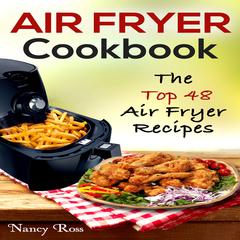 Air Fryer Cookbook:  The Top 48 Air Fryer Recipes Audiobook, by Nancy Ross