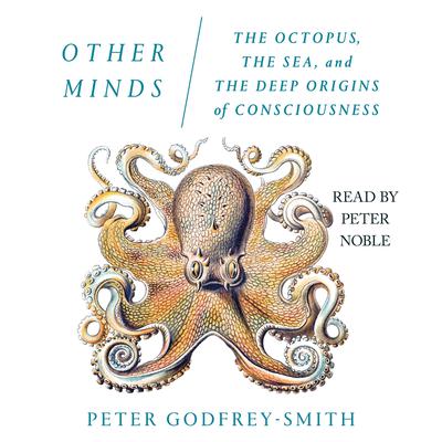 Other Minds: The Octopus, the Sea, and the Deep Origins of Consciousness Audiobook, by Peter Godfrey-Smith