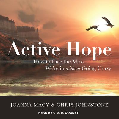 Active Hope: How to Face the Mess We're in without Going Crazy Audiobook, by 