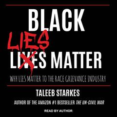 Black Lies Matter: Why Lies Matter to the Race Grievance Industry Audiobook, by Taleeb Starkes