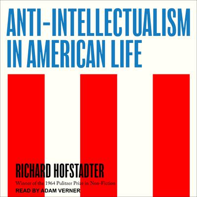 Anti-Intellectualism in American Life Audiobook, by Richard Hofstadter