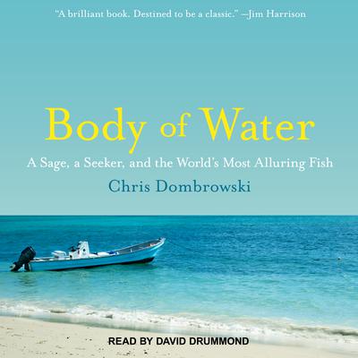 Body of Water: A Sage, a Seeker, and the World’s Most Alluring Fish Audiobook, by Chris Dombrowski