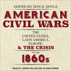American Civil Wars: The United States, Latin America, Europe, and the Crisis of the 1860s Audiobook, by 