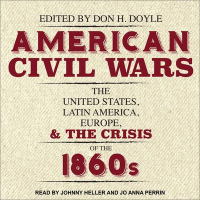 American Civil Wars: The United States, Latin America, Europe, and the Crisis of the 1860s Audiobook, by Don H. Doyle